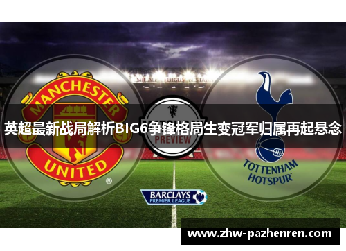 英超最新战局解析BIG6争锋格局生变冠军归属再起悬念