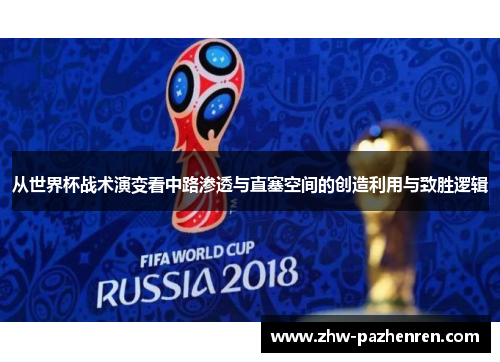 从世界杯战术演变看中路渗透与直塞空间的创造利用与致胜逻辑